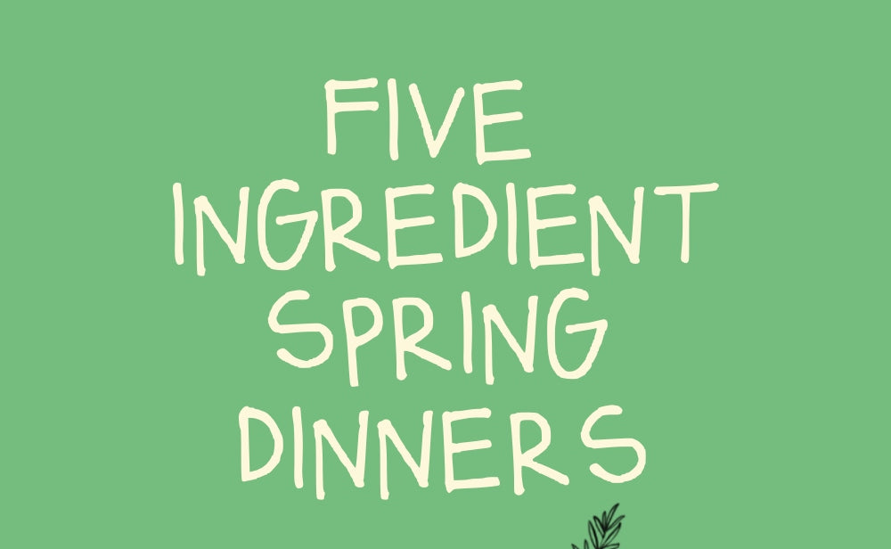 5 Ingredient Spring Dinners